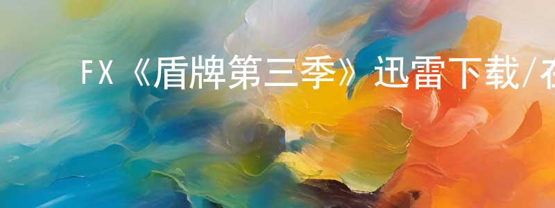 陈丹桂发布FX《盾牌第三季》迅雷下载/在线观看/百度云-犯罪/历史载-美剧天堂